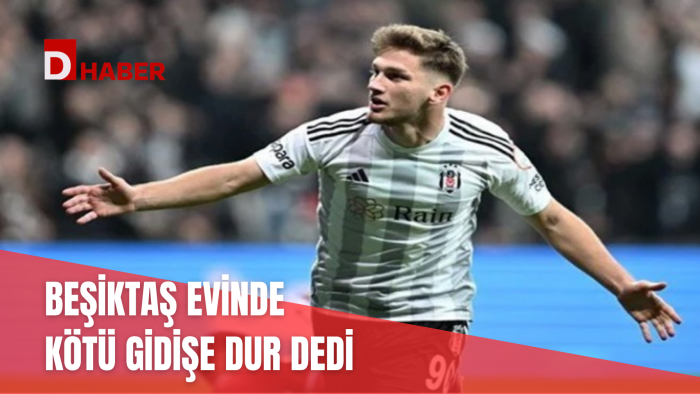 BEŞİKTAŞ EVİNDE KÖTÜ GİDİŞE DUR DEDİ